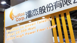 SwiRoc to Unveil Taiwan’s First 20,000-Watt Ultra High Power Fiber Laser